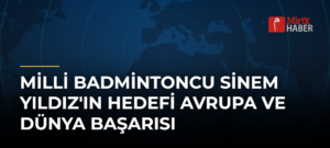 Milli Badmintoncu Sinem Yıldız’ın Hedefi Avrupa ve Dünya Başarısı