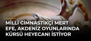 Milli cimnastikçi Mert Efe, Akdeniz Oyunlarında kürsü heyecanı istiyor