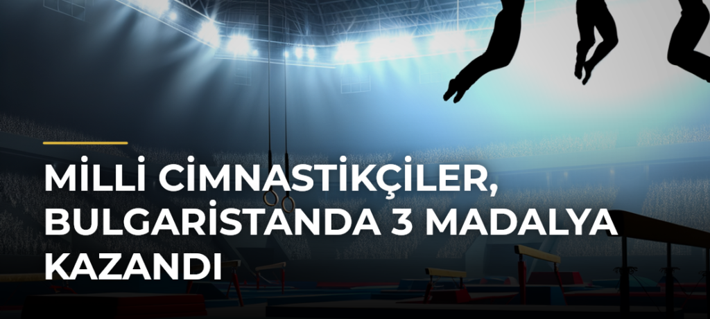 Milli Cimnastikçiler, Bulgaristanda 3 Madalya Kazandı