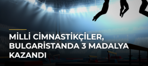 Milli Cimnastikçiler, Bulgaristanda 3 Madalya Kazandı