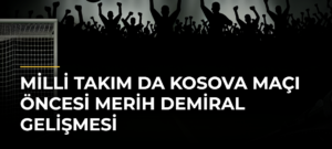 Milli Takım da Kosova maçı öncesi Merih Demiral gelişmesi