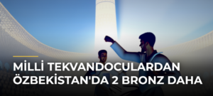 Milli Tekvandoculardan Özbekistan’da 2 Bronz Daha