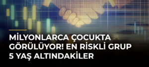 Milyonlarca çocukta görülüyor! En riskli grup 5 yaş altındakiler