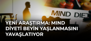 Yeni Araştırma: MIND Diyeti Beyin Yaşlanmasını Yavaşlatıyor