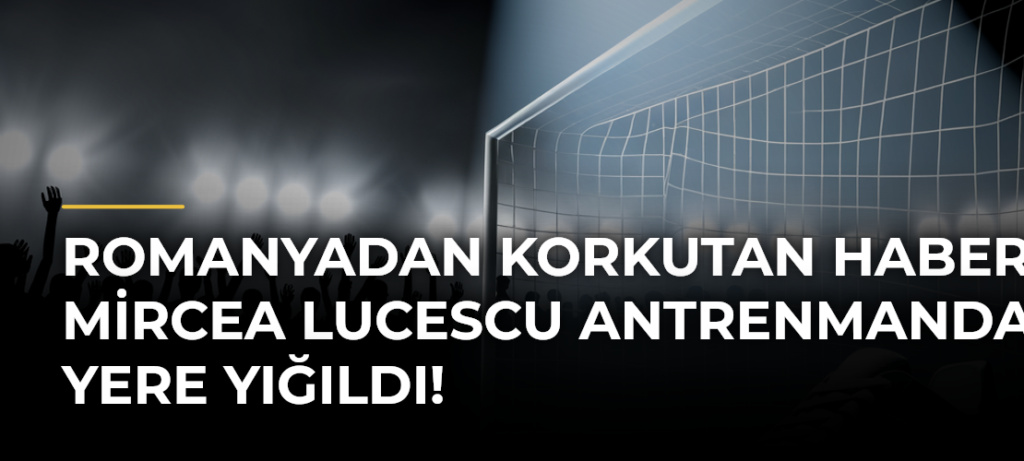 Romanyadan korkutan haber: Mircea Lucescu antrenmanda yere yığıldı!