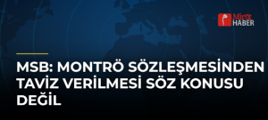 MSB: Montrö Sözleşmesinden Taviz Verilmesi Söz Konusu Değil