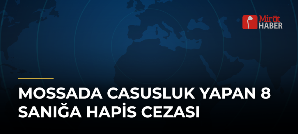 Mossada Casusluk Yapan 8 Sanığa Hapis Cezası