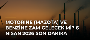 Motorine (Mazota) ve Benzine Zam Gelecek Mi? 6 Nisan 2026 Son Dakika