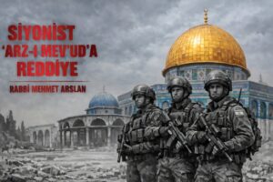 SİYONİST “ARZ-I MEV’UD”A REDDİYE