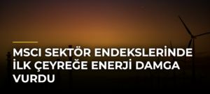 MSCI Sektör Endekslerinde İlk Çeyreğe Enerji Damga Vurdu