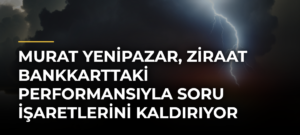 Murat Yenipazar, Ziraat Bankkarttaki Performansıyla Soru İşaretlerini Kaldırıyor