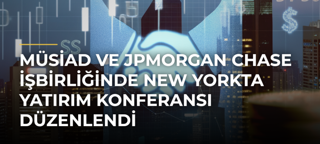 MÜSİAD ve JPMorgan Chase işbirliğinde New Yorkta yatırım konferansı düzenlendi