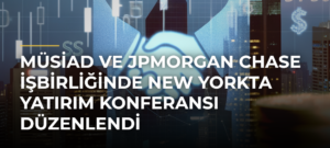 MÜSİAD ve JPMorgan Chase işbirliğinde New Yorkta yatırım konferansı düzenlendi