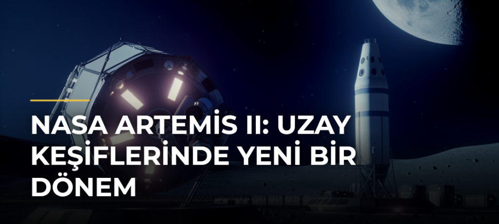 NASA Artemis II: Uzay Keşiflerinde Yeni Bir Dönem