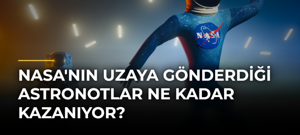 NASA’nın uzaya gönderdiği astronotlar ne kadar kazanıyor?