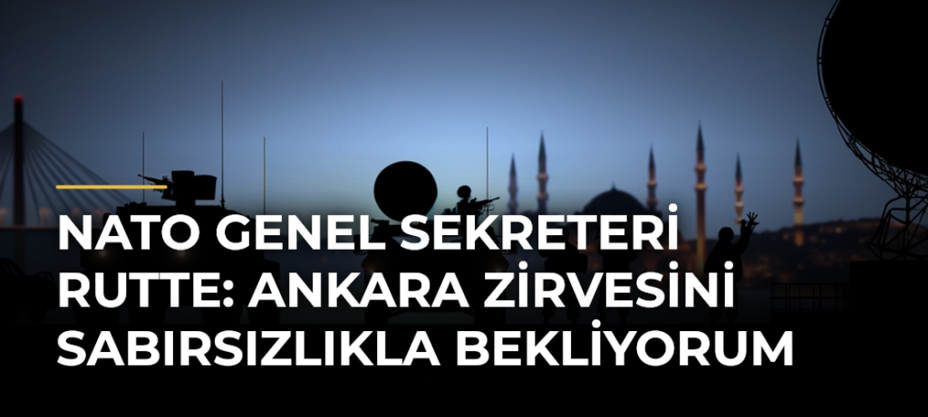 NATO Genel Sekreteri Rutte: Ankara Zirvesini Sabırsızlıkla Bekliyorum