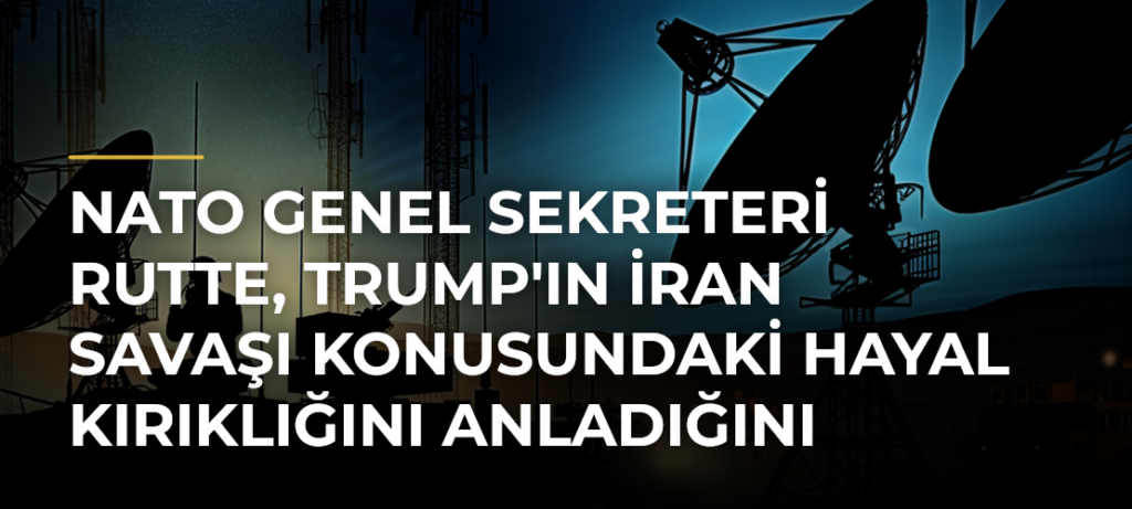 NATO Genel Sekreteri Rutte, Trump’ın İran Savaşı Konusundaki Hayal Kırıklığını Anladığını Söyledi