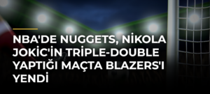 NBA’de Nuggets, Nikola Jokic’in Triple-Double Yaptığı Maçta Blazers’ı Yendi