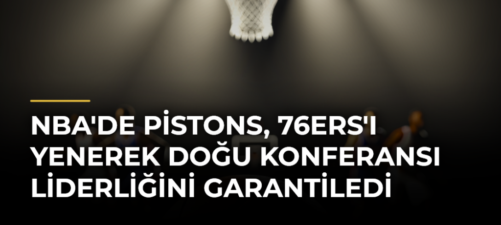 NBA’de Pistons, 76ers’ı yenerek Doğu Konferansı liderliğini garantiledi