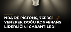 NBA’de Pistons, 76ers’ı yenerek Doğu Konferansı liderliğini garantiledi