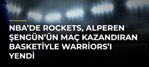 NBA’de Rockets, Alperen Şengün’ün Maç Kazandıran Basketiyle Warriors’ı Yendi
