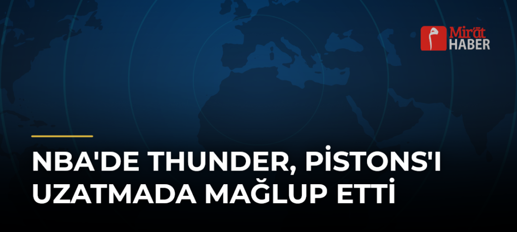 NBA’de Thunder, Pistons’ı Uzatmada Mağlup Etti
