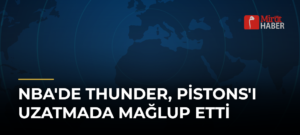 NBA’de Thunder, Pistons’ı Uzatmada Mağlup Etti