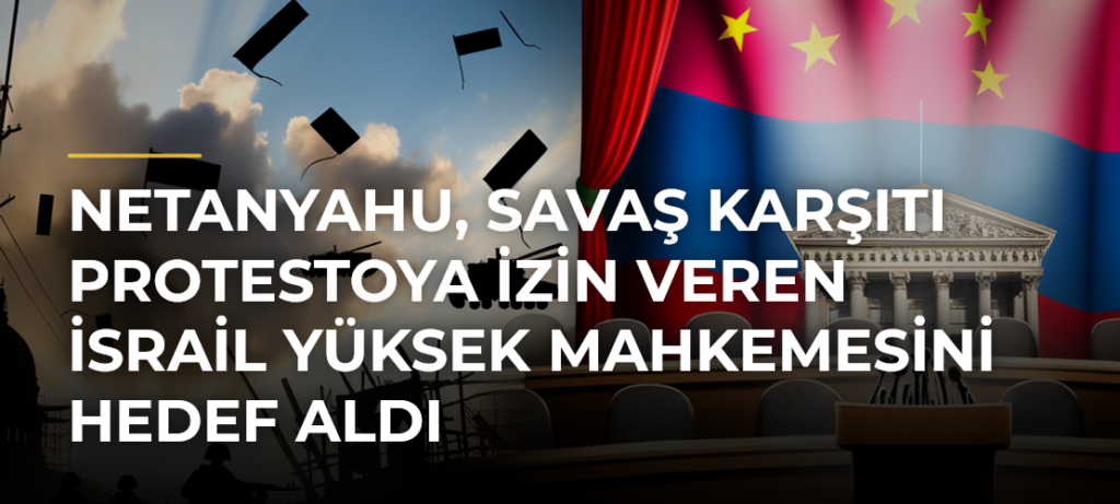 Netanyahu, savaş karşıtı protestoya izin veren İsrail Yüksek Mahkemesini hedef aldı