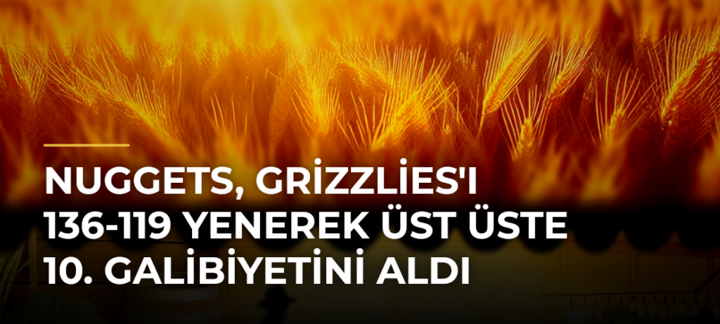 Nuggets, Grizzlies’ı 136-119 Yenerek Üst Üste 10. Galibiyetini Aldı