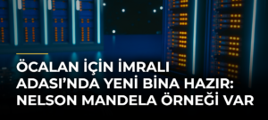 Öcalan için İmralı Adası’nda yeni bina hazır: Nelson Mandela örneği var