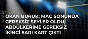 Okan Buruk: Maç sonunda gereksiz şeyler oldu, Abdülkerime gereksiz ikinci sarı kart çıktı
