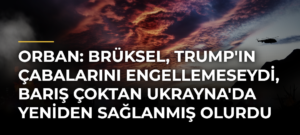 Orban: Brüksel, Trump’ın çabalarını engellemeseydi, barış çoktan Ukrayna’da yeniden sağlanmış olurdu