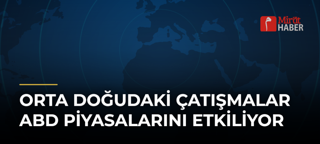 Orta Doğudaki Çatışmalar ABD Piyasalarını Etkiliyor