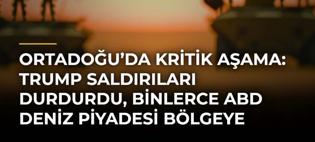 Ortadoğu’da kritik aşama: Trump saldırıları durdurdu, binlerce ABD deniz piyadesi bölgeye ilerliyor