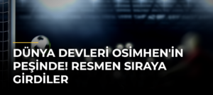 Dünya Devleri Osimhen’in Peşinde! Resmen Sıraya Girdiler