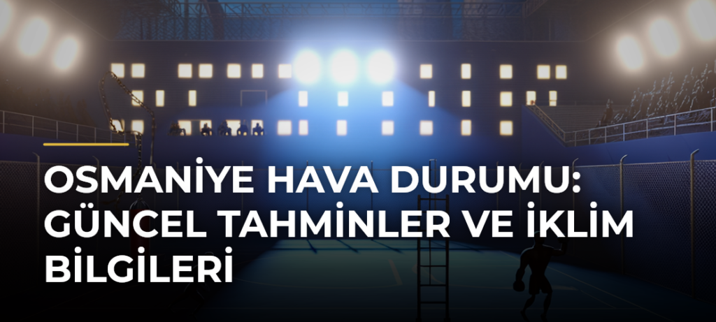 Osmaniye Hava Durumu: Güncel Tahminler ve İklim Bilgileri