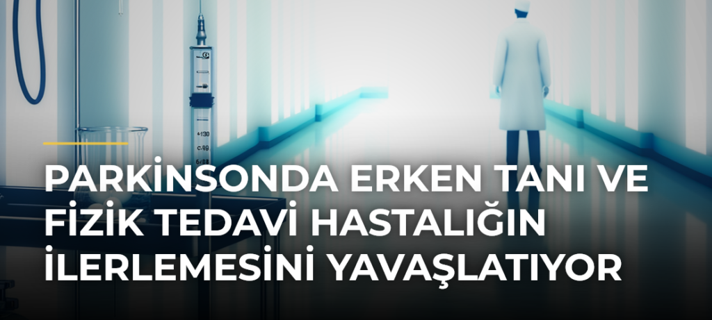 Parkinsonda Erken Tanı ve Fizik Tedavi Hastalığın İlerlemesini Yavaşlatıyor