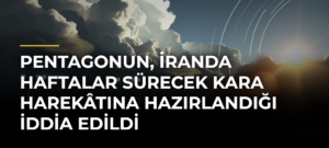 Pentagonun, İranda Haftalar Sürecek Kara Harekâtına Hazırlandığı İddia Edildi