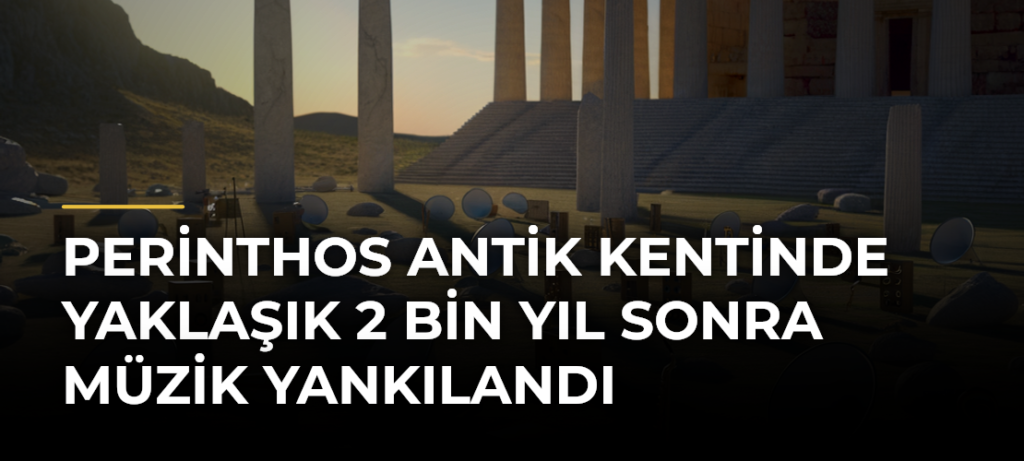 Perinthos Antik Kentinde Yaklaşık 2 Bin Yıl Sonra Müzik Yankılandı