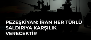 Pezeşkiyan: İran Her Türlü Saldırıya Karşılık Verecektir