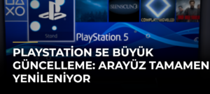 PlayStation 5e büyük güncelleme: Arayüz tamamen yenileniyor
