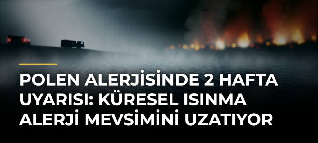 Polen Alerjisinde 2 Hafta Uyarısı: Küresel Isınma Alerji Mevsimini Uzatıyor