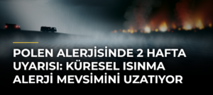 Polen Alerjisinde 2 Hafta Uyarısı: Küresel Isınma Alerji Mevsimini Uzatıyor
