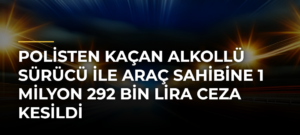 Polisten kaçan alkollü sürücü ile araç sahibine 1 milyon 292 bin lira ceza kesildi