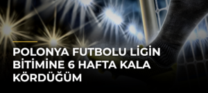 Polonya futbolu ligin bitimine 6 hafta kala kördüğüm