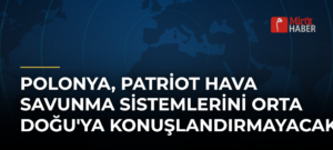 Polonya, Patriot Hava Savunma Sistemlerini Orta Doğu’ya Konuşlandırmayacak