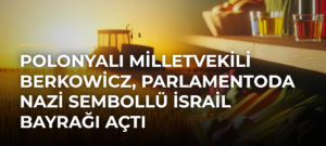 Polonyalı milletvekili Berkowicz, parlamentoda Nazi sembollü İsrail bayrağı açtı