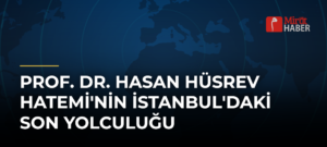 Prof. Dr. Hasan Hüsrev Hatemi’nin İstanbul’daki Son Yolculuğu