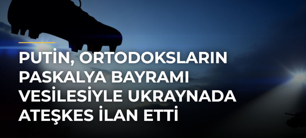 Putin, Ortodoksların Paskalya Bayramı vesilesiyle Ukraynada ateşkes ilan etti