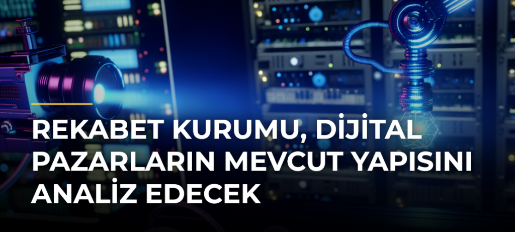 Rekabet Kurumu, dijital pazarların mevcut yapısını analiz edecek